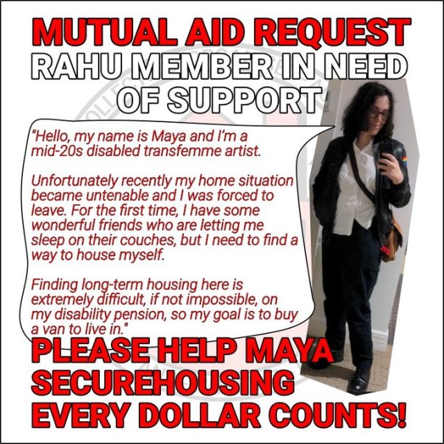Reblog via RAHU Western Australia RAHU members help members! Help Maya secure housing! #mutualAid #mutualAidRequest #transMutualAid #queerMutualAid #weHelpUs #housingCrisis #housingForAll Alt-text: MUTUAL AID REQUEST RAHU MEMBER IN NEED OF SUPPORT "Hello, my name is Maya and I'm a mid-20s disabled transfemme artist. Unfortunately recently my home situation became untenable and I was forced to leave. For the first time, I have some wonderful friends who are letting me sleep on their couches, but I need to find a way to house myself....

https://moraleconomy.au/2025/06/18/mutual-aid-request-rahu-member-in-need-of-support/